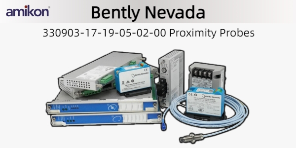 Precision Vibration Monitoring: A Deep Dive into Bently Nevada 330903-17-19-05-02-00 Proximity Probe